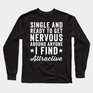 Single and ready to get nervous around anyone I find attractive Long Sleeve T-Shirt